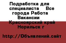 Подработка для IT специалиста. - Все города Работа » Вакансии   . Красноярский край,Норильск г.